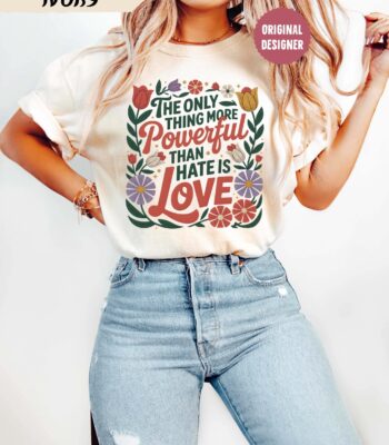 Only Thing More Powerful Than Hate Is Love Tee – Kindness Quote Shirt
