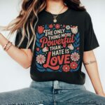 Powerful Love Quote Tee – Floral Comfortable Unisex Shirt