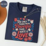 Powerful Love Quote Tee – Floral Comfortable Unisex Shirt