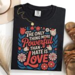 Powerful Love Quote Tee – Floral Comfortable Unisex Shirt