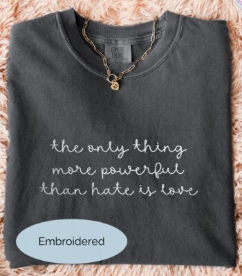 The only thing more powerful than hate is love shirt – cozy unisex social justice tee