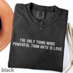 The only thing more powerful than hate is love shirt – unisex comfort tee